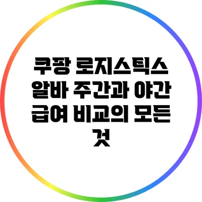 쿠팡 로지스틱스 알바: 주간과 야간 급여 비교의 모든 것