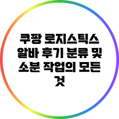 쿠팡 로지스틱스 알바 후기: 분류 및 소분 작업의 모든 것