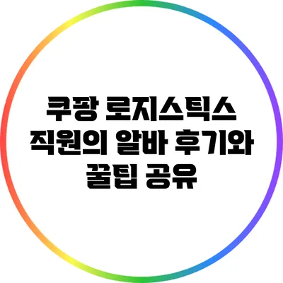 쿠팡 로지스틱스 직원의 알바 후기와 꿀팁 공유