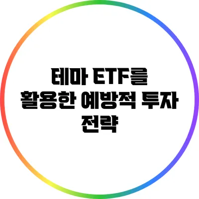 테마 ETF를 활용한 예방적 투자 전략