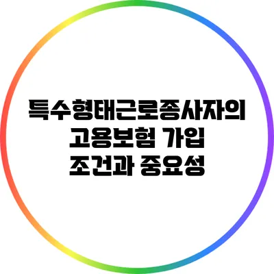 특수형태근로종사자의 고용보험 가입 조건과 중요성