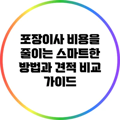 포장이사 비용을 줄이는 스마트한 방법과 견적 비교 가이드