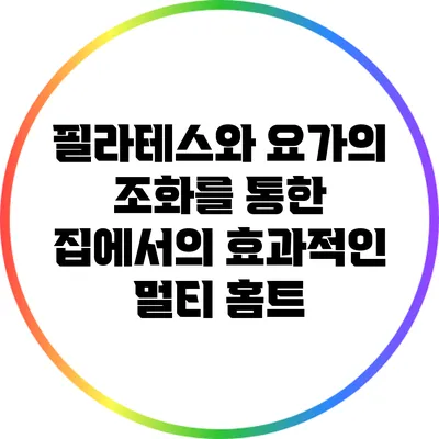 필라테스와 요가의 조화를 통한 집에서의 효과적인 멀티 홈트