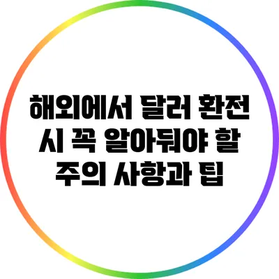 해외에서 달러 환전 시 꼭 알아둬야 할 주의 사항과 팁