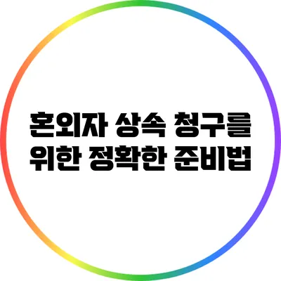 혼외자 상속 청구를 위한 정확한 준비법