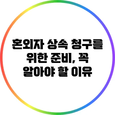 혼외자 상속 청구를 위한 준비, 꼭 알아야 할 이유