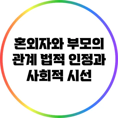 혼외자와 부모의 관계: 법적 인정과 사회적 시선