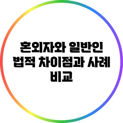 혼외자와 일반인: 법적 차이점과 사례 비교