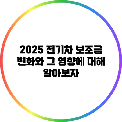 2025 전기차 보조금 변화와 그 영향에 대해 알아보자