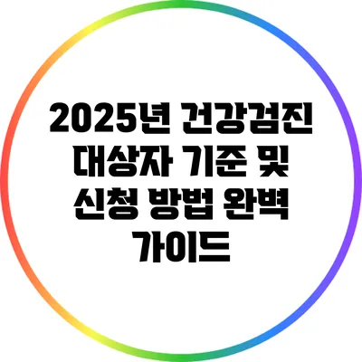 2025년 건강검진 대상자 기준 및 신청 방법 완벽 가이드