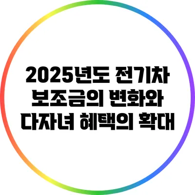 2025년도 전기차 보조금의 변화와 다자녀 혜택의 확대