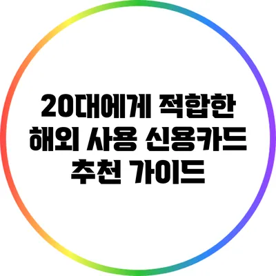 20대에게 적합한 해외 사용 신용카드 추천 가이드