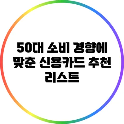 50대 소비 경향에 맞춘 신용카드 추천 리스트