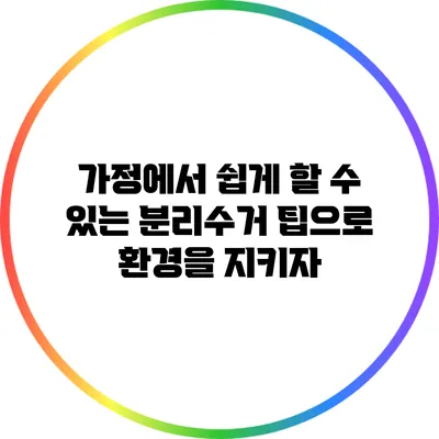 가정에서 쉽게 할 수 있는 분리수거 팁으로 환경을 지키자