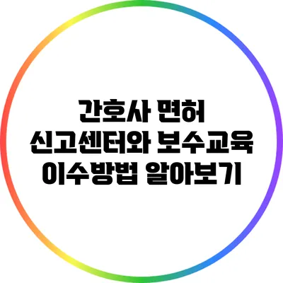 간호사 면허 신고센터와 보수교육 이수방법 알아보기