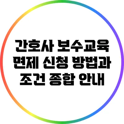 간호사 보수교육 면제 신청 방법과 조건 종합 안내