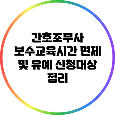 간호조무사 보수교육시간 면제 및 유예 신청대상 정리