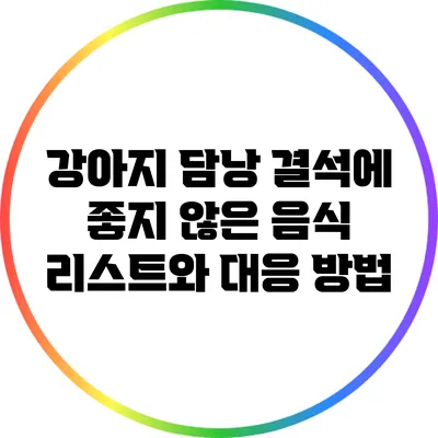 강아지 담낭 결석에 좋지 않은 음식 리스트와 대응 방법