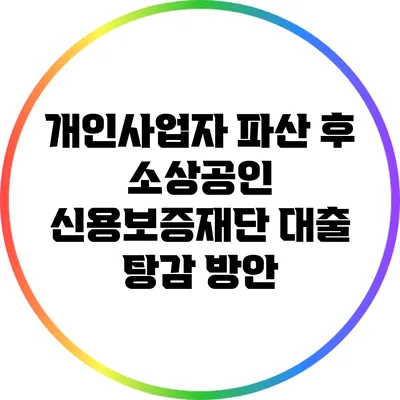 개인사업자 파산 후 소상공인 신용보증재단 대출 탕감 방안