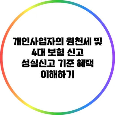 개인사업자의 원천세 및 4대 보험 신고 성실신고 기준 혜택 이해하기