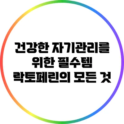 건강한 자기관리를 위한 필수템: 락토페린의 모든 것