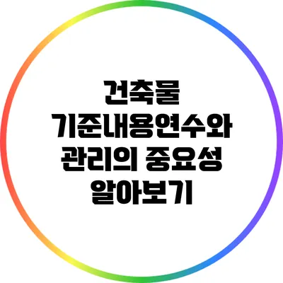 건축물 기준내용연수와 관리의 중요성 알아보기