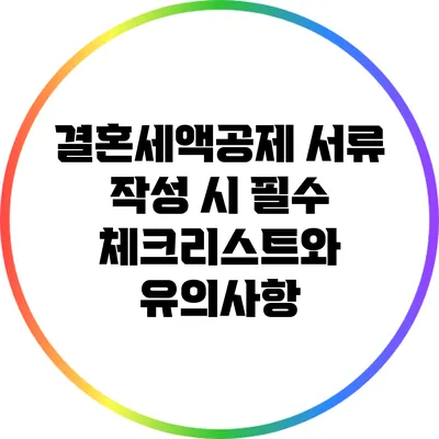 결혼세액공제 서류 작성 시 필수 체크리스트와 유의사항