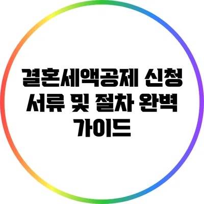 결혼세액공제 신청 서류 및 절차 완벽 가이드