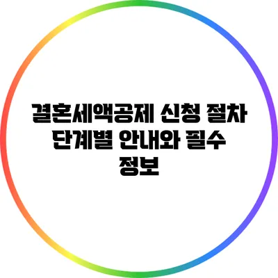 결혼세액공제 신청 절차 단계별 안내와 필수 정보