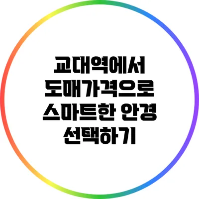 교대역에서 도매가격으로 스마트한 안경 선택하기