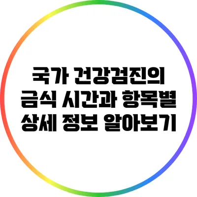 국가 건강검진의 금식 시간과 항목별 상세 정보 알아보기