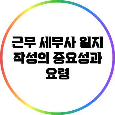 근무 세무사 일지 작성의 중요성과 요령