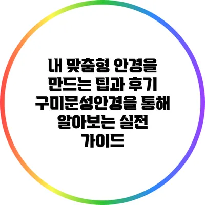 내 맞춤형 안경을 만드는 팁과 후기: 구미문성안경을 통해 알아보는 실전 가이드