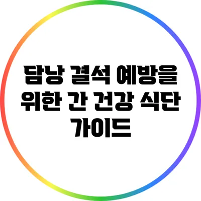 담낭 결석 예방을 위한 간 건강 식단 가이드