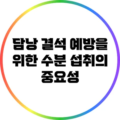 담낭 결석 예방을 위한 수분 섭취의 중요성