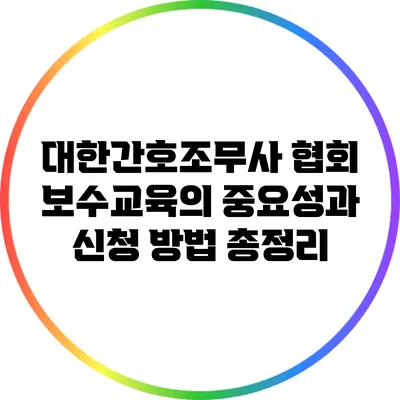 대한간호조무사 협회 보수교육의 중요성과 신청 방법 총정리