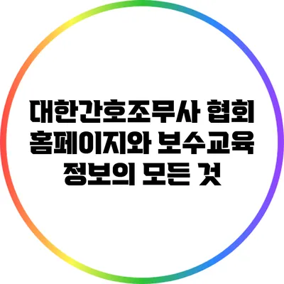 대한간호조무사 협회 홈페이지와 보수교육 정보의 모든 것