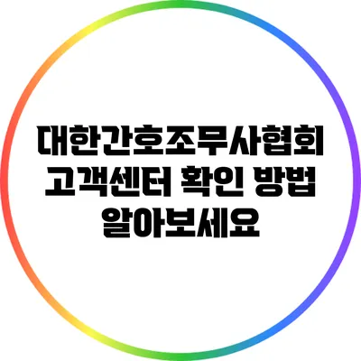 대한간호조무사협회 고객센터 확인 방법 알아보세요