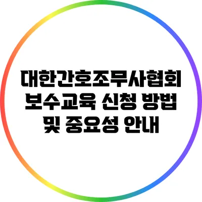 대한간호조무사협회 보수교육 신청 방법 및 중요성 안내