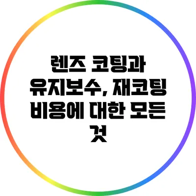 렌즈 코팅과 유지보수, 재코팅 비용에 대한 모든 것