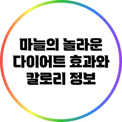 마늘의 놀라운 다이어트 효과와 칼로리 정보