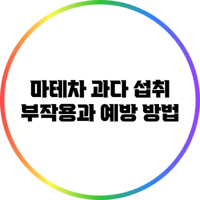 마테차 과다 섭취: 부작용과 예방 방법