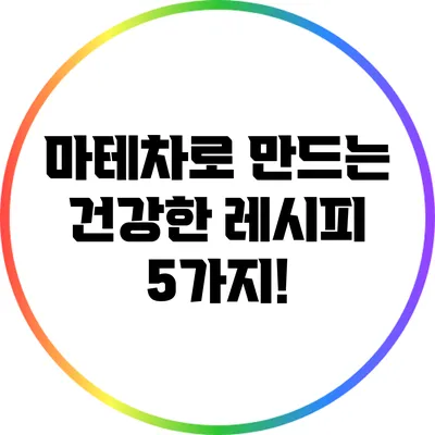 마테차로 만드는 건강한 레시피 5가지!