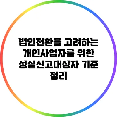 법인전환을 고려하는 개인사업자를 위한 성실신고대상자 기준 정리