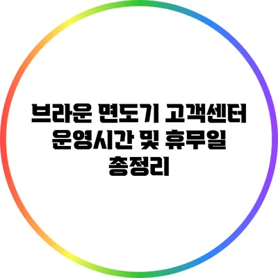 브라운 면도기 고객센터 운영시간 및 휴무일 총정리