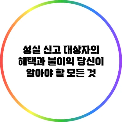 성실 신고 대상자의 혜택과 불이익: 당신이 알아야 할 모든 것