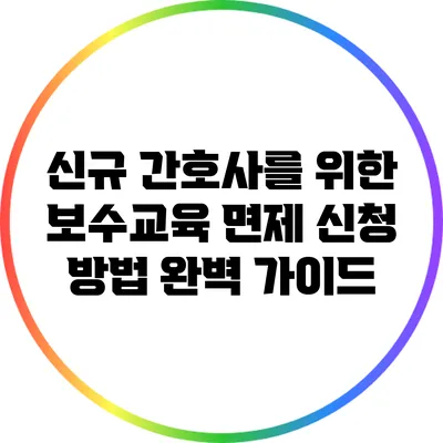 신규 간호사를 위한 보수교육 면제 신청 방법 완벽 가이드