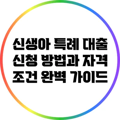신생아 특례 대출 신청 방법과 자격 조건 완벽 가이드