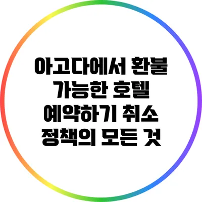 아고다에서 환불 가능한 호텔 예약하기: 취소 정책의 모든 것