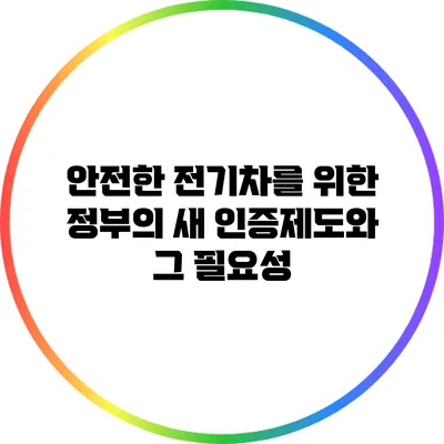 안전한 전기차를 위한 정부의 새 인증제도와 그 필요성